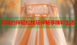 同城约伴轻松找玩伴畅享精彩生活