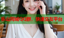 乐山同城QQ群，快速交友平台