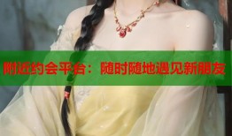 附近约会平台：随时随地遇见新朋友