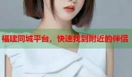 福建同城平台，快速找到附近的伴侣