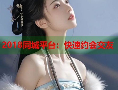 2018同城平台:快速约会交友 2018同城平台:快速约会交友