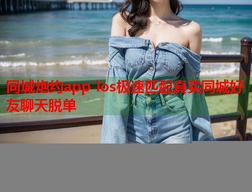 同城炮约app ios极速匹配真实同城好友聊天脱单 同城炮约app ios极速匹配真实同城好友聊天脱单