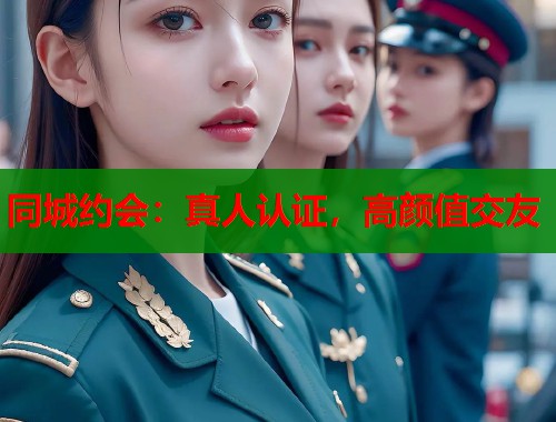 同城约会:真人认证,高颜值交友 同城约会:真人认证,高颜值交友