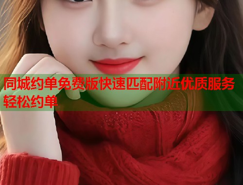 同城约单免费版快速匹配附近优质服务轻松约单 同城约单免费版快速匹配附近优质服务轻松约单
