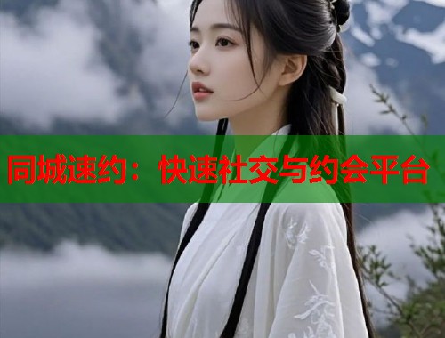 同城速约：快速社交与约会平台