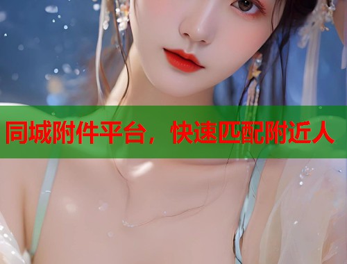 同城附件平台，快速匹配附近人